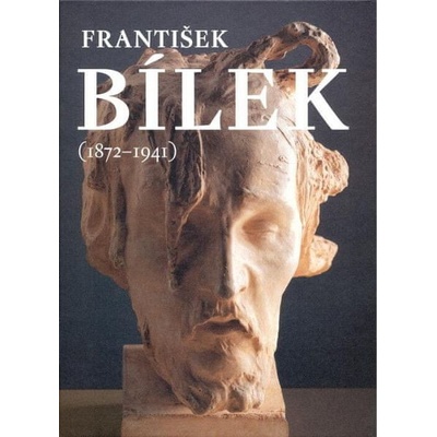 František Bílek 1872–1941 - Hana Larvová