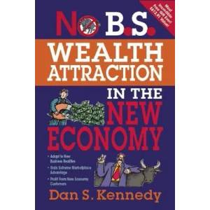 No B. S. Wealth Attraction in the New Economy | Dan Kennedy (2007)