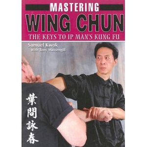 Mastering Wing Chun: The Keys to IP Man's Kung Fu | Samuel Kwok (ISBN: 9781933901268)