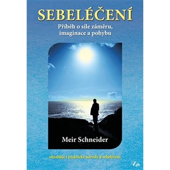 Sebeléčení - Příběh o síle záměru, imaginace a pohybu - Meir Schneider