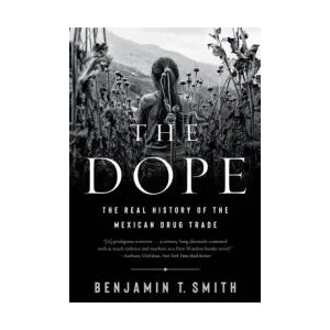 Dope - The Real History of the Mexican Drug Trade | Benjamin T. Smith (ISBN: 9781324021827)