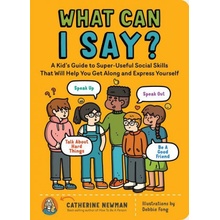 What Can I Say?: A Kid's Guide to Super-Useful Social Skills That Will Help You Get Along and Express Yourself; Speak Up, Speak Out, Ta