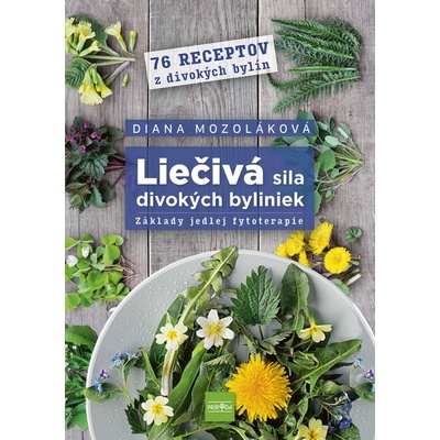Liečivá sila divokých byliniek: Základy jedlej fytoterapie - Diana Mozoláková