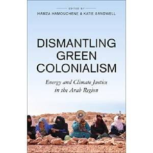 Dismantling Green Colonialism: Energy and Climate Justice in the Arab Region | Katie Sandwell (ISBN: 9780745349213)