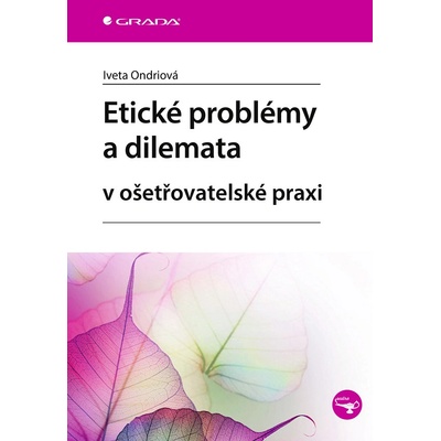 Etické problémy a dilemata v ošetřovatelské praxi