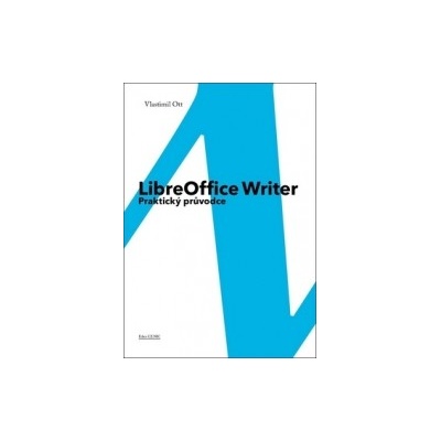 LibreOffice Writer - Praktický průvodce: Praktický průvodce - Ott Vlastimil