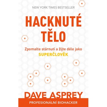 Hacknuté tělo: Zpomalte stárnutí a žijte déle jako superčlověk - Dave Asprey