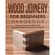 Wood Joinery for Beginners Handbook: The Essential Joinery Guide with Tools, Techniques, Tips and Starter Projects Fleming StephenPaperback