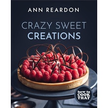 How to Cook That : Crazy Sweet Creations Chocolate Baking, Pie Baking, Confectionary Desserts, and More