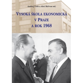 Vysoká škola ekonomická v Praze a rok 1968 - Skřivan Aleš, Tóth Andrej