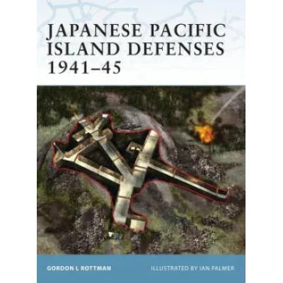 Japanese Pacific Island Defenses 1941-45 | Gordon L. Rottman