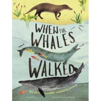 When the Whales Walked: And Other Incredible Evolutionary Journeys | Dougal Dixon, Hannah Bailey