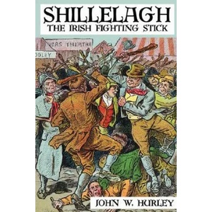 Shillelagh: The Irish Fighting Stick | John W. Hurley (ISBN: 9781430325703)
