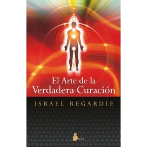 El Arte de la Verdadera Curacion = The Art of True Healing | ISRAEL REGARDIE (2013)