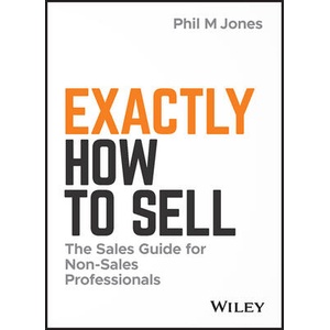 Exactly How to Sell - The Sales Guide for Non-Sales Professionals | Phil M. Jones (ISBN: 9781119473459)