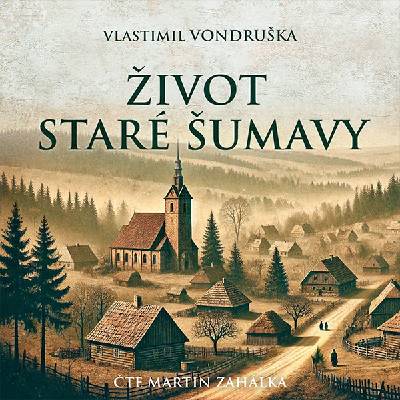 Život staré Šumavy - Vlastimil Vondruška - čte Martin Zahálka