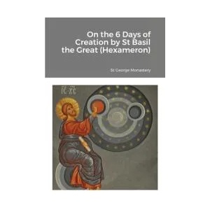 On the 6 Days of Creation by St Basil the Great (Hexameron) | St George Monastery, Monaxi Agapi, Anna Skoubourdis (ISBN: 9781716950513)