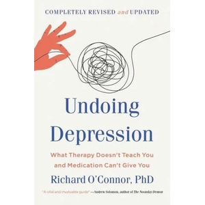 Undoing Depression: What Therapy Doesn't Teach You and Medication Can't Give You | Richard O'Connor (ISBN: 9780316261166)