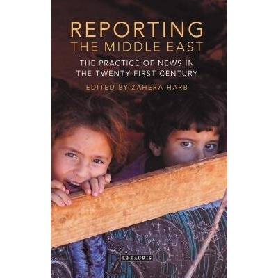 Reporting the Middle East: The Practice of News in the Twenty-First Century - Harb Zahera – Zbozi.Blesk.cz