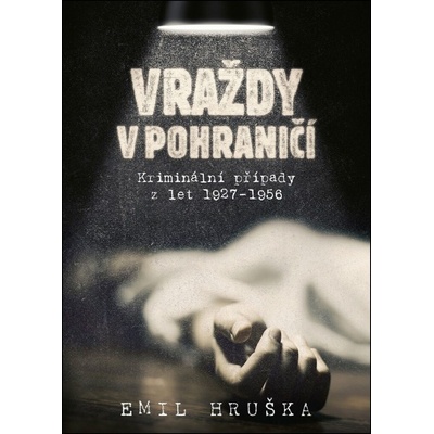 Vraždy v pohraničí: Kriminální případy z let 1927–1956