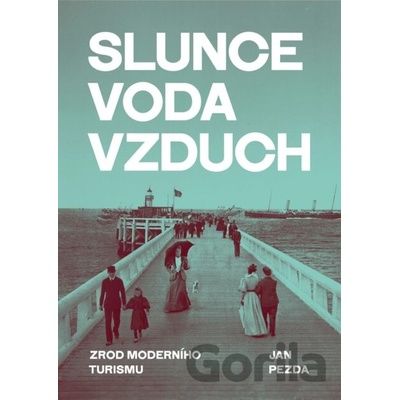 Slunce, voda, vzduch / Zrod moderního turismu - Jan Pezda