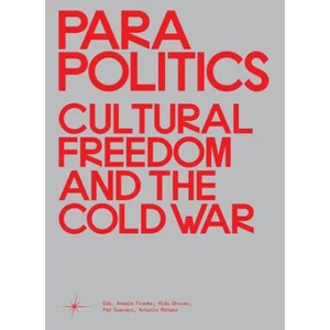 Parapolitics: Cultural Freedom and the Cold War | Anselm Franke, Nida Ghouse, Paz Guevara (ISBN: 9783956795084)
