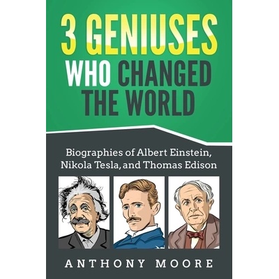 3 Geniuses Who Changed the World: Biographies of Albert Einstein, Nikola Tesla, and Thomas Edison" - ""