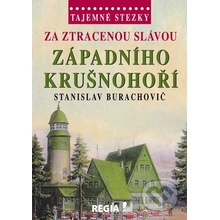 Tajemné stezky - Za ztracenou slávou západního Krušnohoří - Stanislav Burachovič