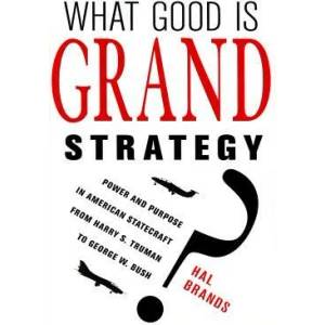 What Good Is Grand Strategy? | Hal Brands (ISBN: 9780801456732)
