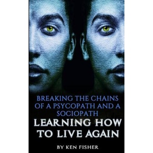 Breaking The Chains Of A Psycopath And A Sociopath: Learning How to Live Again | Ken Fisher (ISBN: 9781514245811)