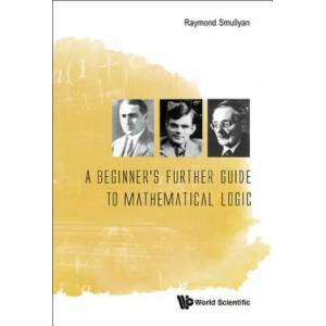 Beginner's Further Guide To Mathematical Logic, A | Raymond Smullyan (ISBN: 9789814725729)