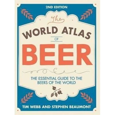 World Atlas of Beer: THE ESSENTIAL GUIDE TO T... - Tim Webb, Stephen Beaumont