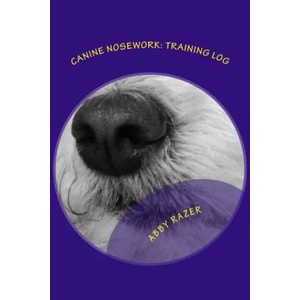 Canine Nosework: Training Log: Improve your teamwork and fun with your dog by taking notes about your nosework | Abby Razer (ISBN: 9781502319838)