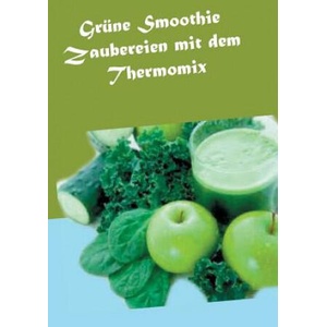 Grune Smoothie Zaubereien mit dem Thermomix | Vanessa Wilhelms (ISBN: 9783735774682)