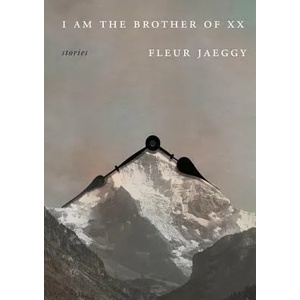 I Am the Brother of XX | Fleur Jaeggy, Gini Alhadeff (ISBN: 9780811225984)