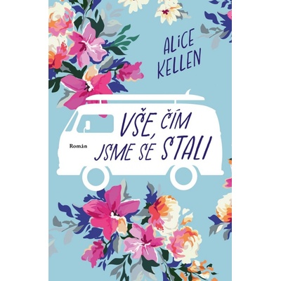 Vše, čím jsme se stali - Alice Kellen