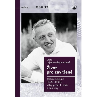 Život pro zavržené - Jerome Lejeune 1926-1994, velký genetik, lékař a muž víry - Lejeune Gaymordová Clara