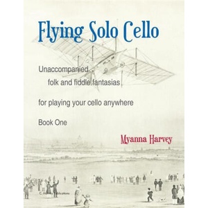 Flying Solo Cello, Unaccompanied Folk and Fiddle Fantasias for Playing Your Cello Anywhere, Book One | Myanna Harvey (ISBN: 9781635232585)