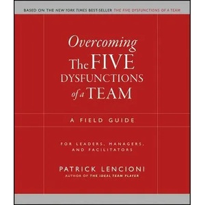 Overcoming the Five Dysfunctions of a Team - A Field Guide for Leaders, Managers and Facilitators (ISBN: 9780787976378)