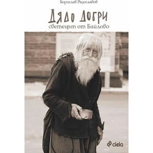 Дядо Добри - светецът от Байлово (ISBN: 9789542826286)