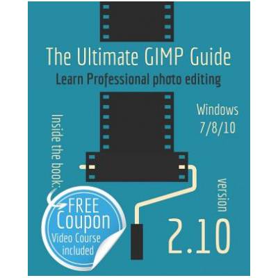The Ultimate GIMP 2.10 Guide: Learn Professional photo editing