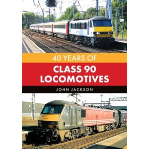 40 Years of Class 90 Locomotives | John Jackson (ISBN: 9781398124493)
