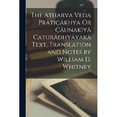 Atharva Veda Praticakhya Or Caunakiya Caturadhyayaka Text, Translation and Notes by William D. Whitney | Anonymous