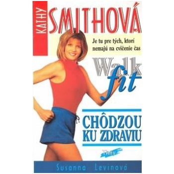Kathy Smithová Chôdzou ku zdraviu Walk fit - Susanna Levinová