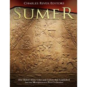 Sumer: The History of the Cities and Culture that Established Ancient Mesopotamia's First Civilization (ISBN: 9781986839990)