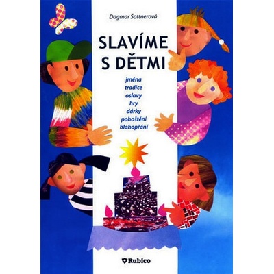 Slavíme s dětmi - jména, tradice, oslavy, hry, dárky, pohoštění, blahopřání - Šottnerová Dagmar