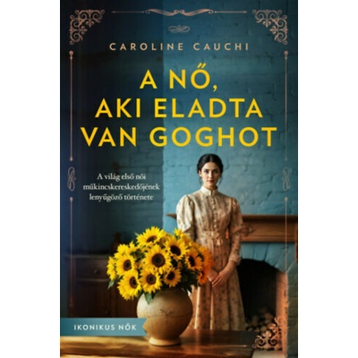 A nő, aki eladta Van Goghot - A világ első női műkincskereskedőjének lenyűgöző története