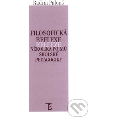 Filosofická reflexe několika pojmů školské pedagogiky - Radim Palouš