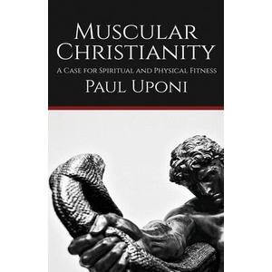Muscular Christianity: A Case for Spiritual and Physical Fitness | Paul Uponi (ISBN: 9781739055509)