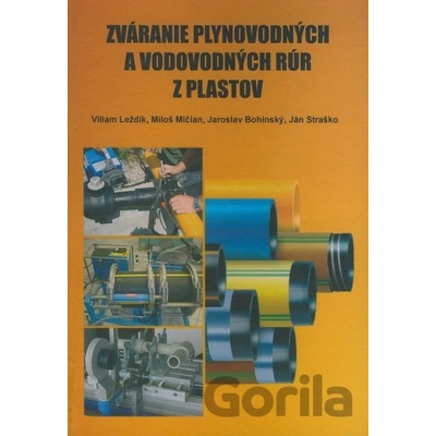 Zváranie plynovodných a vodovodných rúr z plastov - Viliam Leždík, Miloš Mičian, Jaroslav Bohinský, Ján Straško